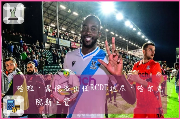 哈维·蒙德洛出任RCDE达尼·哈尔克学院新主管